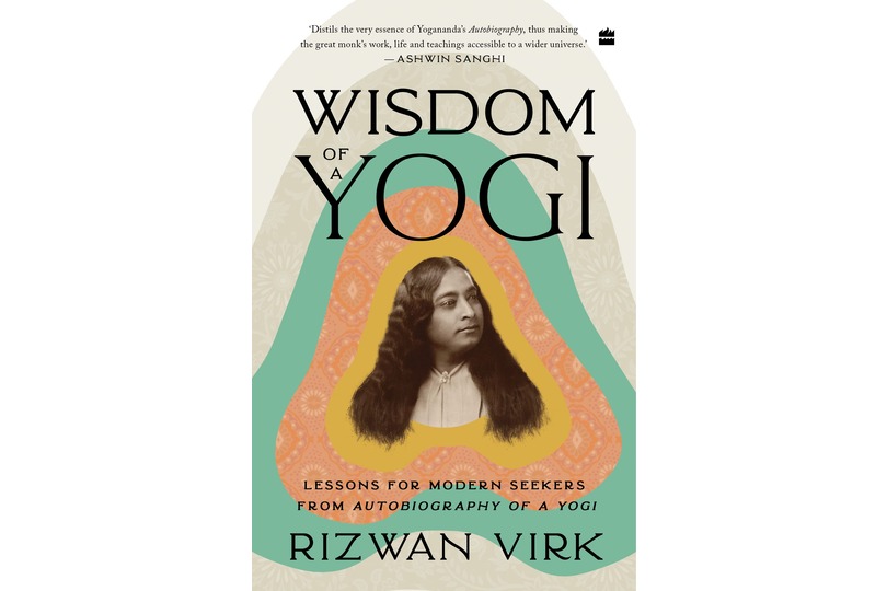 Wisdom of a Yogi : Lessons for Modern Seekers from Autobiography of a Yogi
