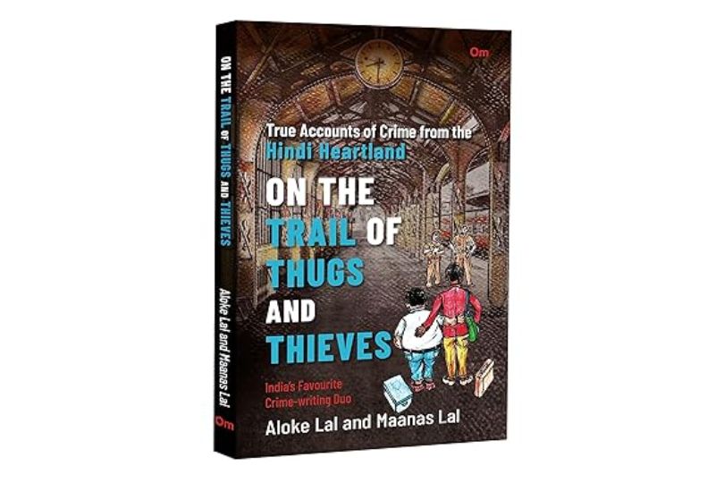 On The Trail of Thugs and Thieves - True Accounts of Crime from the Hindi Heartland (Detective non-fiction)
