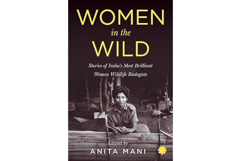 WOMEN IN THE WILD : Stories of India’s Most Brilliant Women Wildlife Biologists