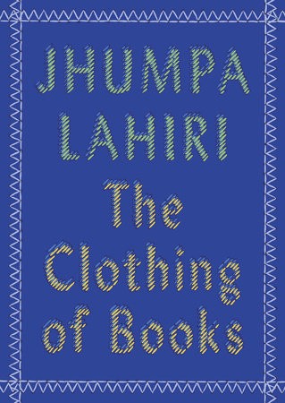 THE CLOTHING OF BOOKS by Jhumpa Lahiri